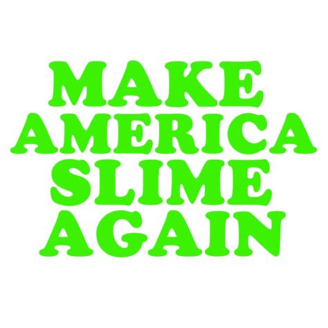 make america slime again.